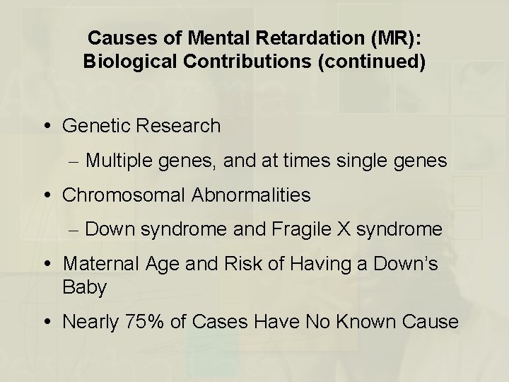 Causes of Mental Retardation (MR): Biological Contributions (continued) Genetic Research – Multiple genes, and