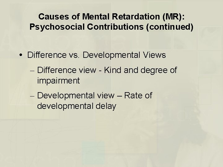 Causes of Mental Retardation (MR): Psychosocial Contributions (continued) Difference vs. Developmental Views – Difference