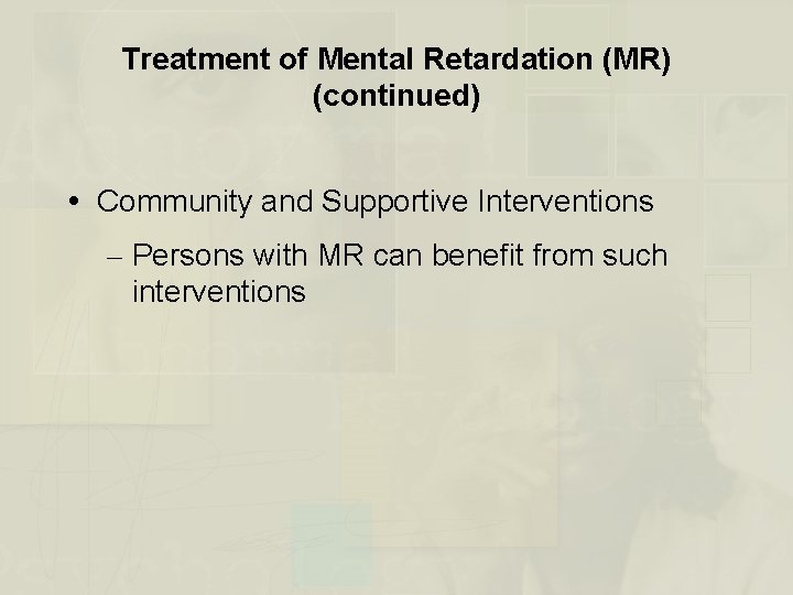 Treatment of Mental Retardation (MR) (continued) Community and Supportive Interventions – Persons with MR