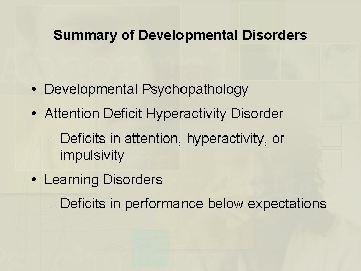 Summary of Developmental Disorders Developmental Psychopathology Attention Deficit Hyperactivity Disorder – Deficits in attention,