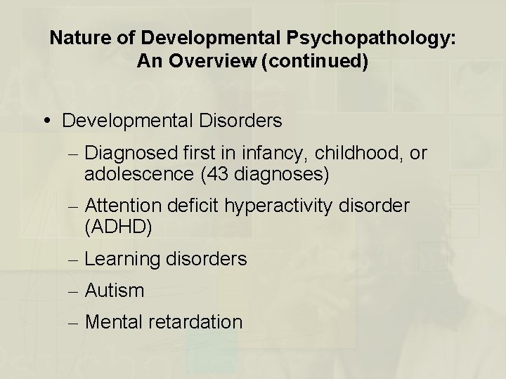 Nature of Developmental Psychopathology: An Overview (continued) Developmental Disorders – Diagnosed first in infancy,