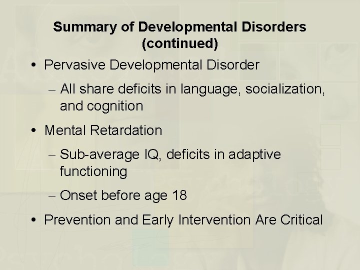 Summary of Developmental Disorders (continued) Pervasive Developmental Disorder – All share deficits in language,