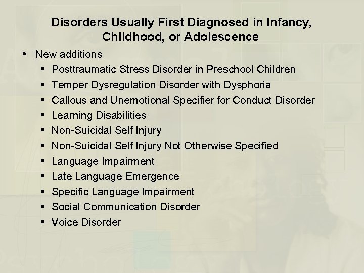 Disorders Usually First Diagnosed in Infancy, Childhood, or Adolescence New additions § Posttraumatic Stress