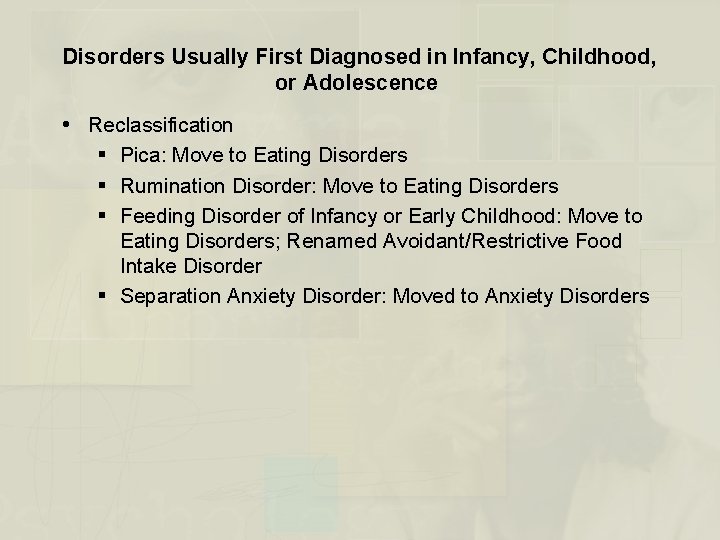 Disorders Usually First Diagnosed in Infancy, Childhood, or Adolescence Reclassification § Pica: Move to