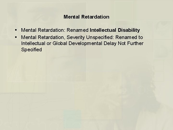 Mental Retardation Mental Retardation: Renamed Intellectual Disability Mental Retardation, Severity Unspecified: Renamed to Intellectual