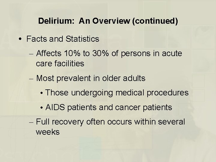 Delirium: An Overview (continued) Facts and Statistics – Affects 10% to 30% of persons