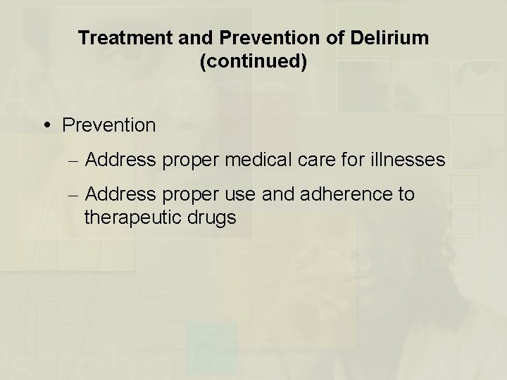 Treatment and Prevention of Delirium (continued) Prevention – Address proper medical care for illnesses