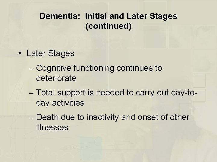 Dementia: Initial and Later Stages (continued) Later Stages – Cognitive functioning continues to deteriorate