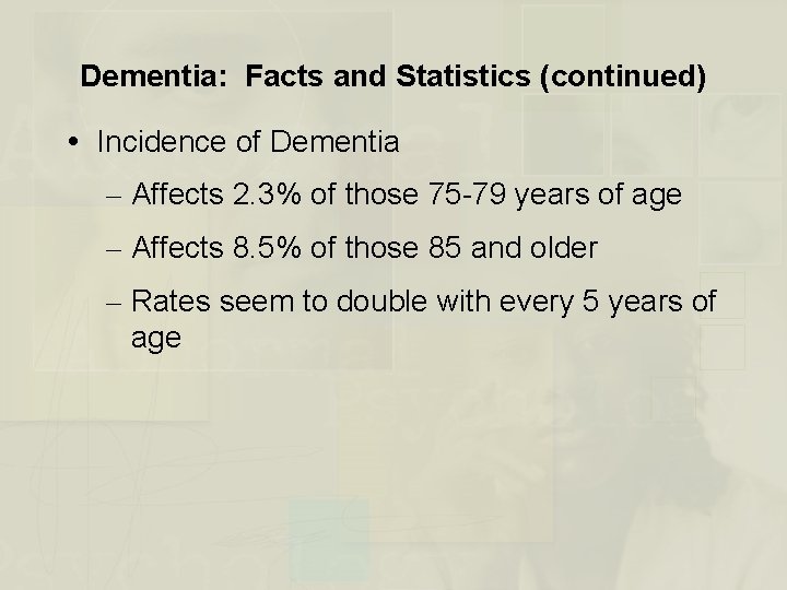 Dementia: Facts and Statistics (continued) Incidence of Dementia – Affects 2. 3% of those