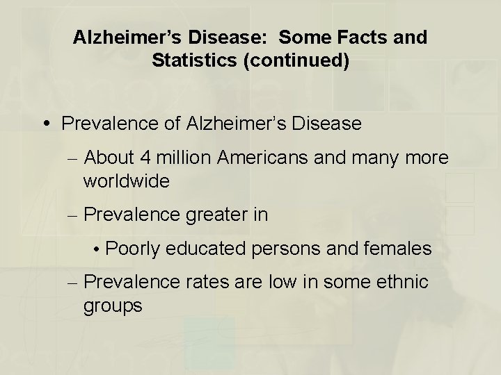 Alzheimer’s Disease: Some Facts and Statistics (continued) Prevalence of Alzheimer’s Disease – About 4