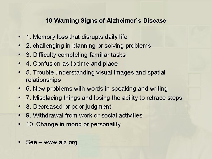 10 Warning Signs of Alzheimer’s Disease 1. Memory loss that disrupts daily life 2.