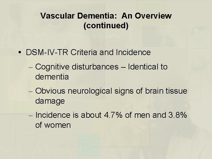 Vascular Dementia: An Overview (continued) DSM-IV-TR Criteria and Incidence – Cognitive disturbances – Identical