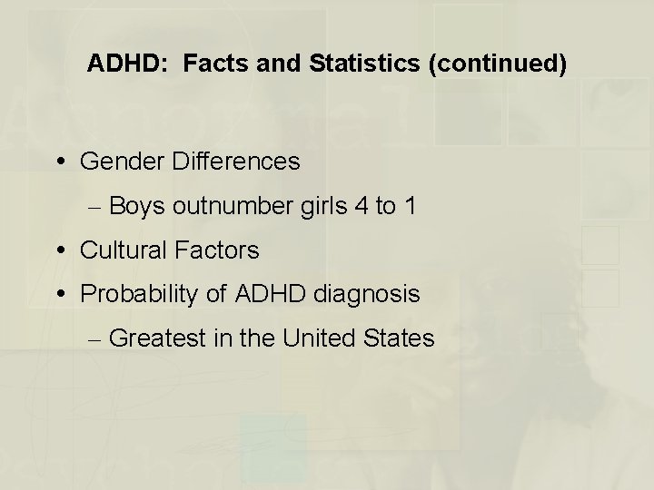 ADHD: Facts and Statistics (continued) Gender Differences – Boys outnumber girls 4 to 1