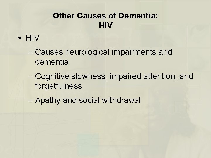 Other Causes of Dementia: HIV – Causes neurological impairments and dementia – Cognitive slowness,