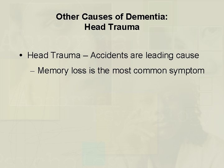 Other Causes of Dementia: Head Trauma – Accidents are leading cause – Memory loss
