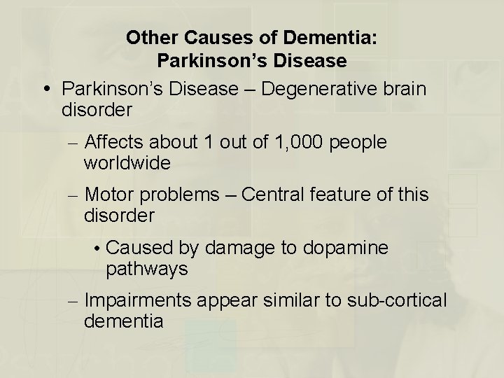 Other Causes of Dementia: Parkinson’s Disease – Degenerative brain disorder – Affects about 1