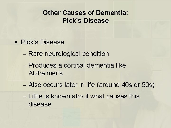 Other Causes of Dementia: Pick’s Disease – Rare neurological condition – Produces a cortical