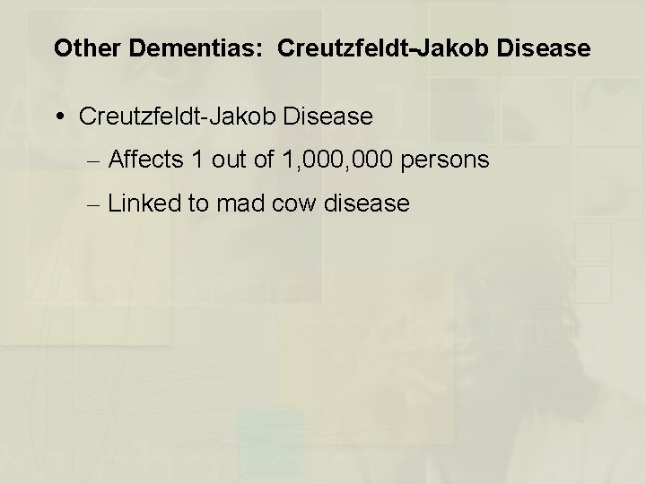 Other Dementias: Creutzfeldt-Jakob Disease – Affects 1 out of 1, 000 persons – Linked