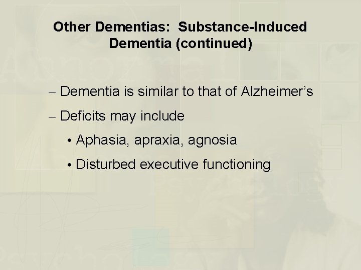 Other Dementias: Substance-Induced Dementia (continued) – Dementia is similar to that of Alzheimer’s –