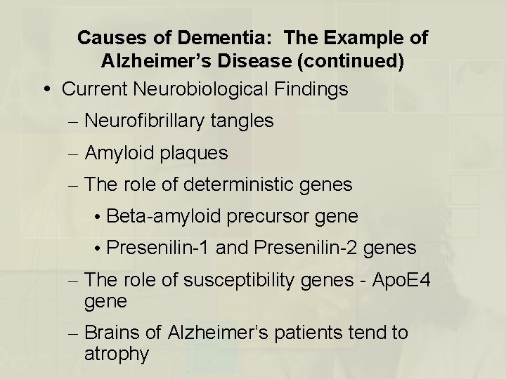 Causes of Dementia: The Example of Alzheimer’s Disease (continued) Current Neurobiological Findings – Neurofibrillary