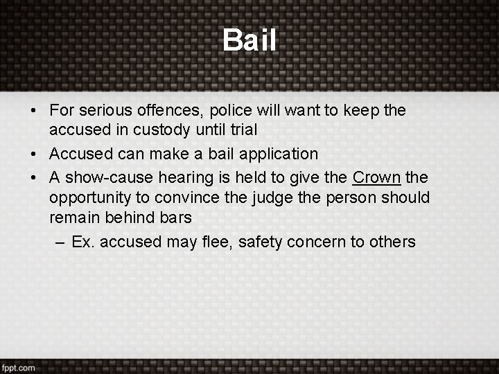 Bail • For serious offences, police will want to keep the accused in custody