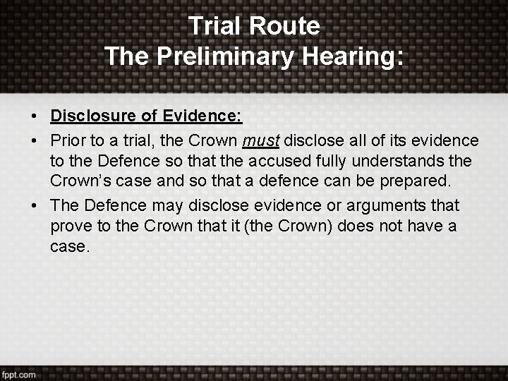 Trial Route The Preliminary Hearing: • Disclosure of Evidence: • Prior to a trial,