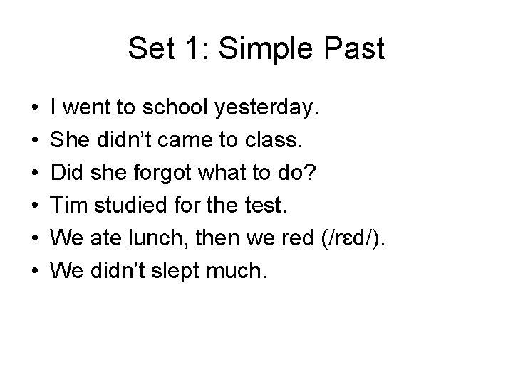 Set 1: Simple Past • • • I went to school yesterday. She didn’t