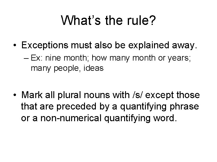 What’s the rule? • Exceptions must also be explained away. – Ex: nine month;
