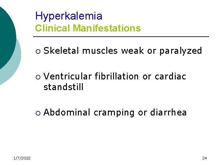 Hyperkalemia Clinical Manifestations ¡ ¡ ¡ 1/7/2022 Skeletal muscles weak or paralyzed Ventricular fibrillation