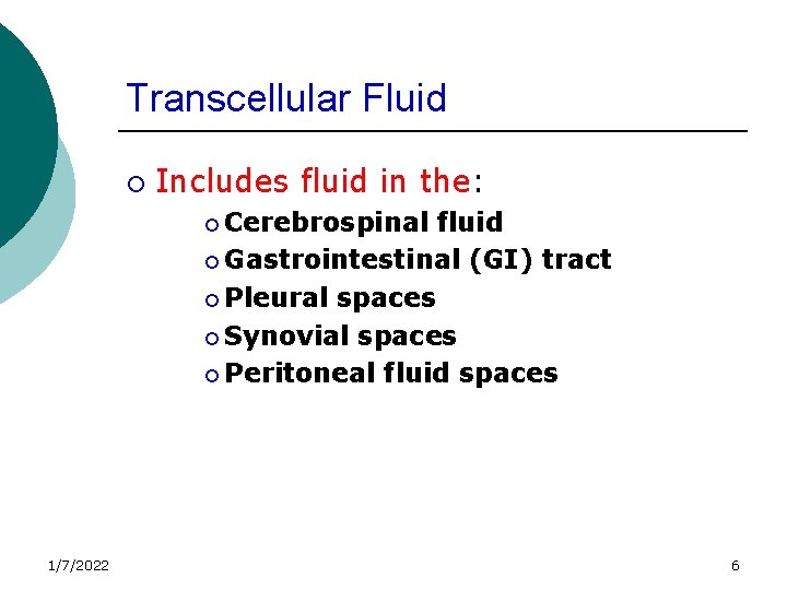 Transcellular Fluid ¡ Includes fluid in the: ¡ Cerebrospinal fluid ¡ Gastrointestinal (GI) tract
