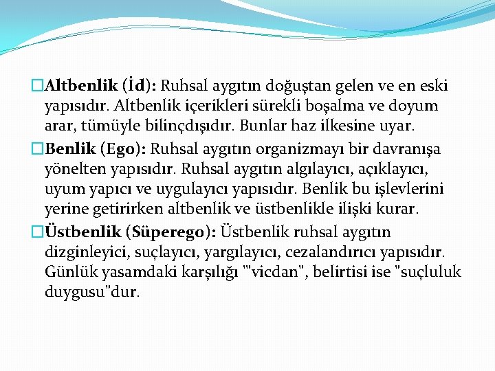 �Altbenlik (İd): Ruhsal aygıtın doğuştan gelen ve en eski yapısıdır. Altbenlik içerikleri sürekli boşalma