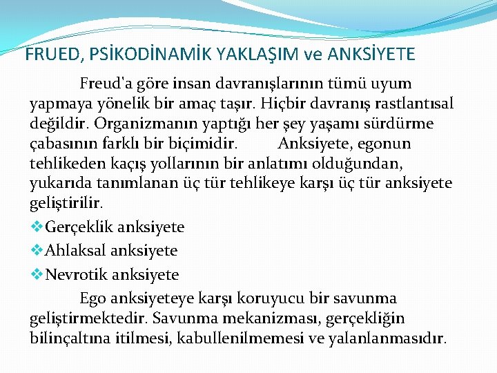 FRUED, PSİKODİNAMİK YAKLAŞIM ve ANKSİYETE Freud'a göre insan davranışlarının tümü uyum yapmaya yönelik bir