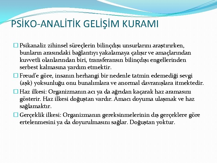 PSİKO-ANALİTİK GELİŞİM KURAMI � Psikanaliz zihinsel süreçlerin bilinçdışı unsurlarını araştırırken, bunların arasındaki bağlantıyı yakalamaya