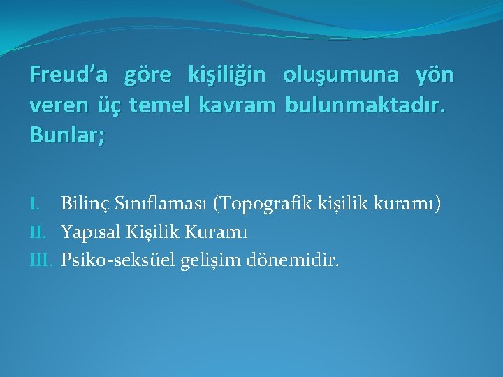 Freud’a göre kişiliğin oluşumuna yön veren üç temel kavram bulunmaktadır. Bunlar; I. Bilinç Sınıflaması