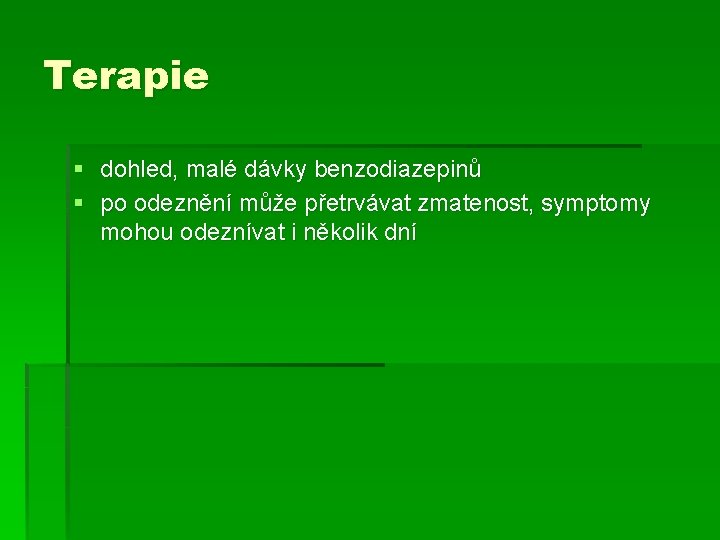 Terapie § dohled, malé dávky benzodiazepinů § po odeznění může přetrvávat zmatenost, symptomy mohou