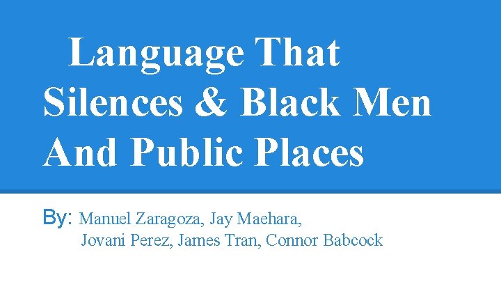 Language That Silences & Black Men And Public Places By: Manuel Zaragoza, Jay Maehara,