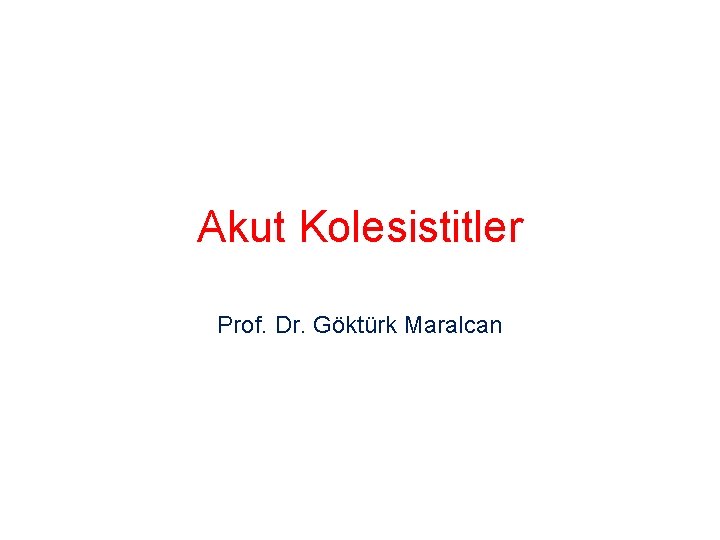 Akut Kolesistitler Prof. Dr. Göktürk Maralcan 