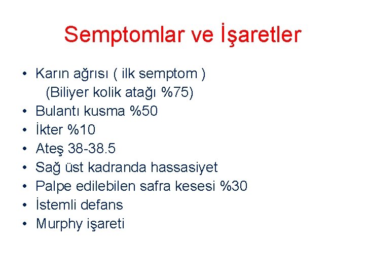 Semptomlar ve İşaretler • Karın ağrısı ( ilk semptom ) (Biliyer kolik atağı %75)