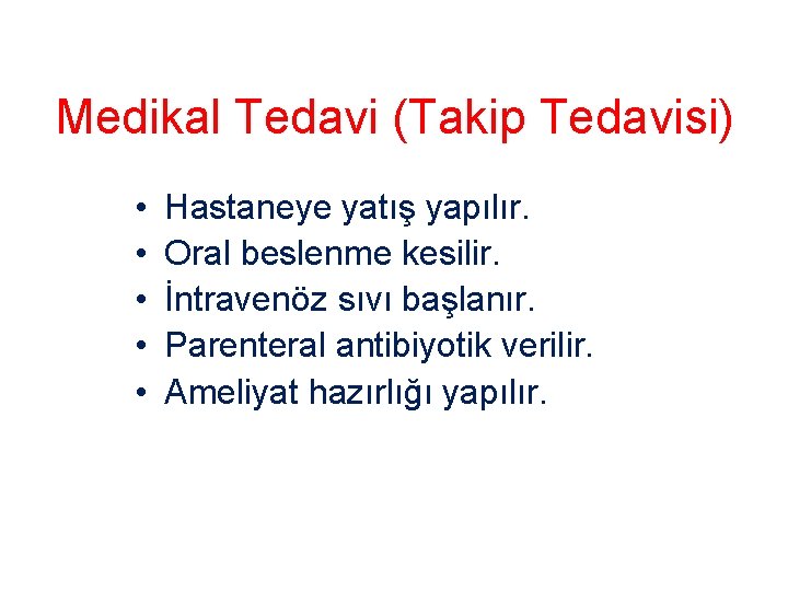 Medikal Tedavi (Takip Tedavisi) • • • Hastaneye yatış yapılır. Oral beslenme kesilir. İntravenöz