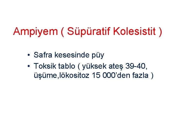 Ampiyem ( Süpüratif Kolesistit ) • Safra kesesinde püy • Toksik tablo ( yüksek