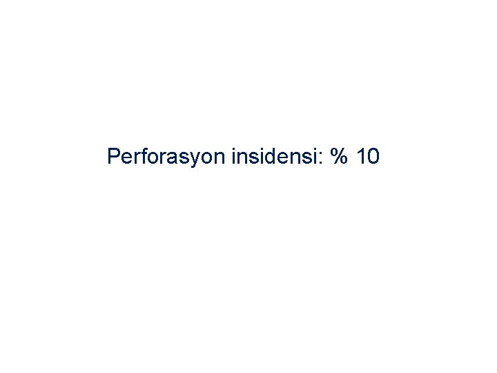 Perforasyon insidensi: % 10 