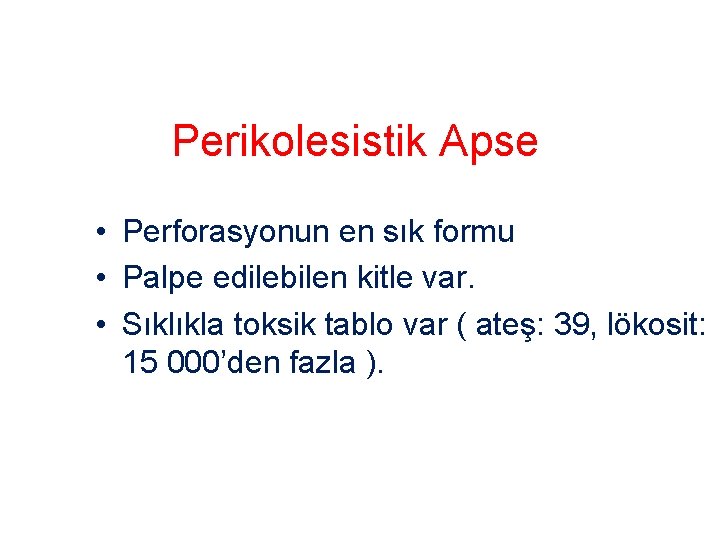 Perikolesistik Apse • Perforasyonun en sık formu • Palpe edilebilen kitle var. • Sıklıkla