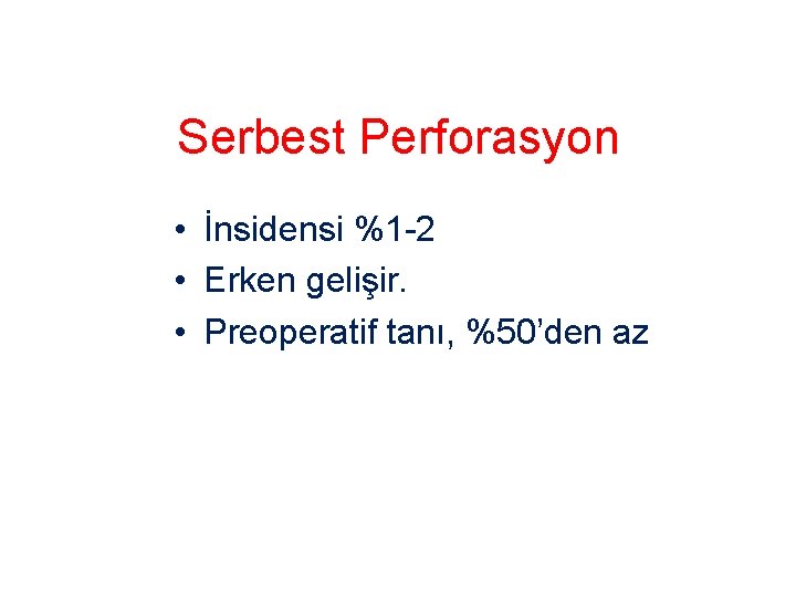 Serbest Perforasyon • İnsidensi %1 -2 • Erken gelişir. • Preoperatif tanı, %50’den az