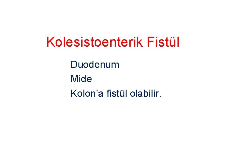 Kolesistoenterik Fistül Duodenum Mide Kolon’a fistül olabilir. 