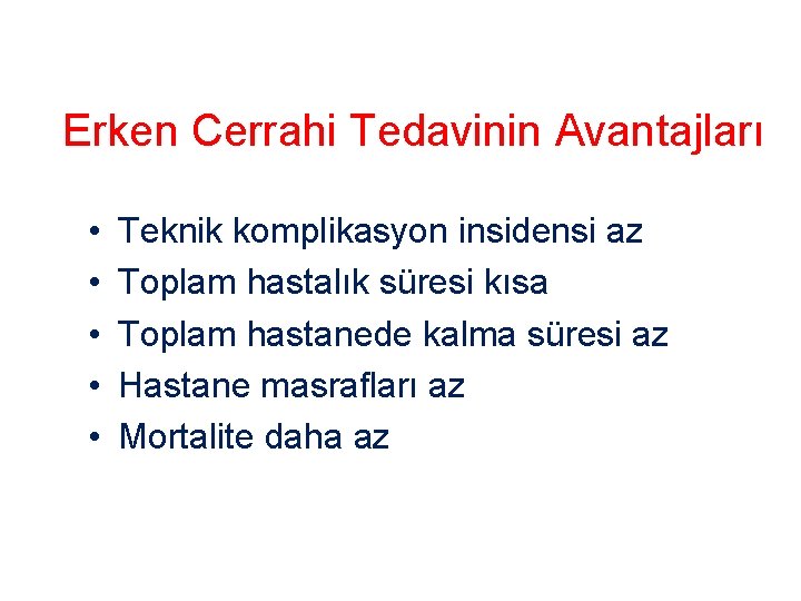 Erken Cerrahi Tedavinin Avantajları • • • Teknik komplikasyon insidensi az Toplam hastalık süresi