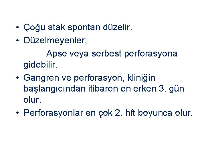  • Çoğu atak spontan düzelir. • Düzelmeyenler; Apse veya serbest perforasyona gidebilir. •