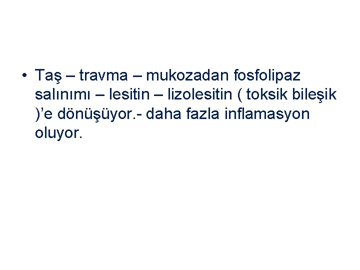  • Taş – travma – mukozadan fosfolipaz salınımı – lesitin – lizolesitin (