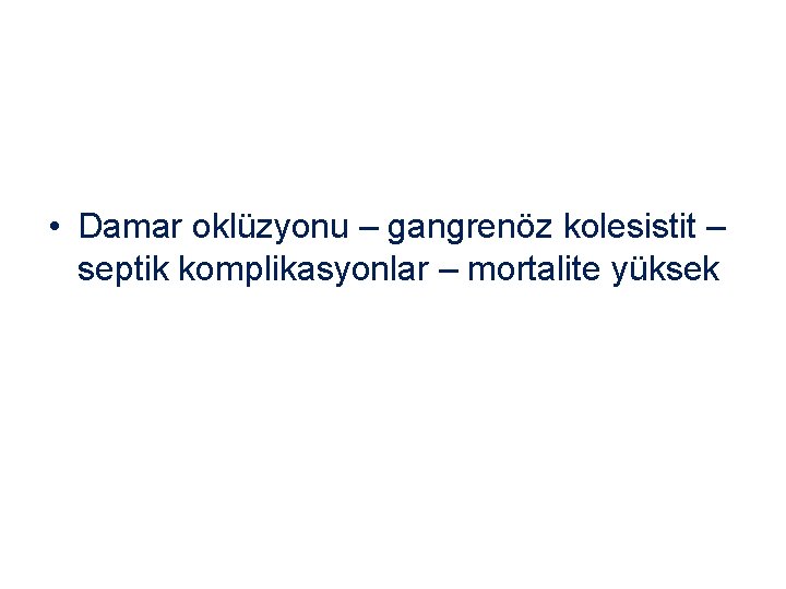  • Damar oklüzyonu – gangrenöz kolesistit – septik komplikasyonlar – mortalite yüksek 