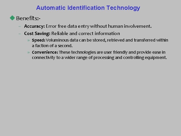 Automatic Identification Technology u Benefits: – Accuracy: Error free data entry without human involvement.