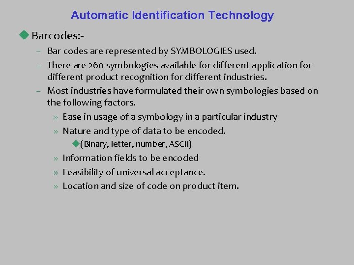 Automatic Identification Technology u Barcodes: – Bar codes are represented by SYMBOLOGIES used. –